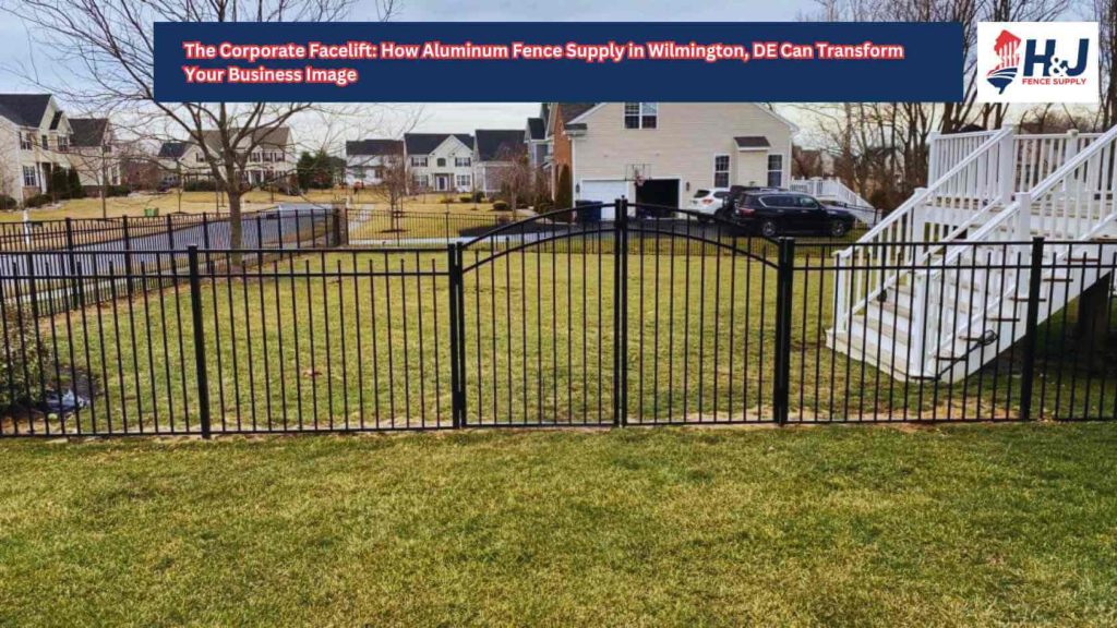The Corporate Facelift: How Aluminum Fence Supply in Wilmington, DE Can Transform Your Business Image